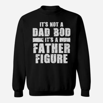 Funny Fathers Day Tshirt Not A Dad Bod Its A Father Figure Sweatshirt | Crazezy CA
