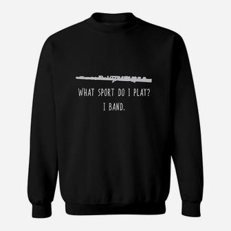 Funny Flute What Sport Do I Play I Band Player Gift Marching Sweatshirt | Crazezy