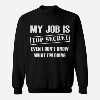 Funny Gift - My Job Is Top Secret Even I Don't Know Sweatshirt | Crazezy DE