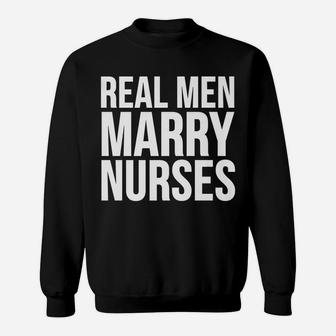 Funny Gift - Real Men Marry Nurses Sweatshirt | Crazezy AU