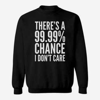 Funny Gift - There's A 99 Percent Chance I Don't Care Sweatshirt | Crazezy DE
