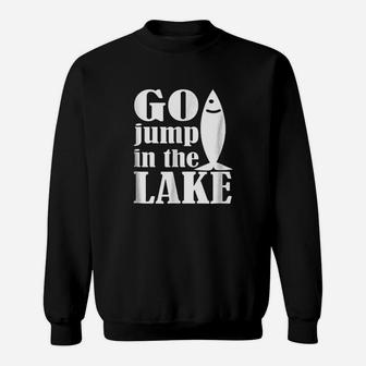 Funny Go Jump In The Lake Sweatshirt | Crazezy CA