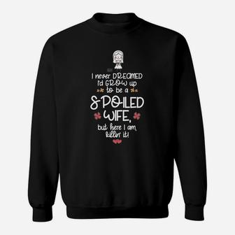 Funny Happy Lucky Never Dreamed Grow Up Spoiled Wife Sweatshirt - Thegiftio UK