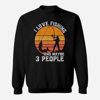 Funny Hunting Gift I Love Fishing And Maybe 3 People Sweatshirt | Crazezy AU