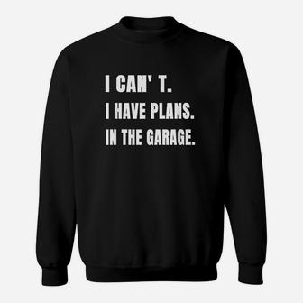 Funny I Cant I Have Plans In The Garage Mechanic Handyman Sweatshirt | Crazezy UK