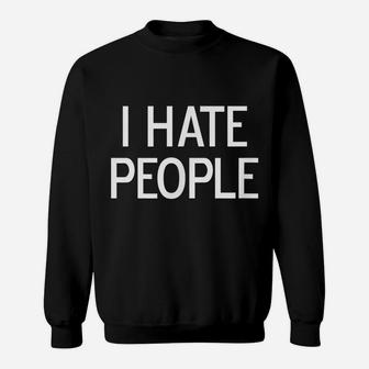 Funny, I Hate People, Joke Sarcastic Family Sweatshirt | Crazezy UK
