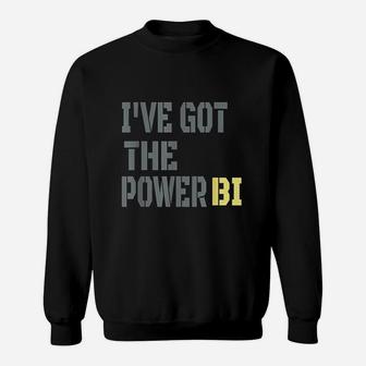 Funny I Have Got The Power Bi Sweatshirt | Crazezy UK