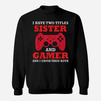 Funny I Have Two Titles Sister And Gamer Video Game Top Sweatshirt | Crazezy