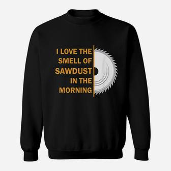 Funny I Love The Smell Of Sawdust In The Morning Sweatshirt | Crazezy UK
