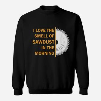 Funny I Love The Smell Of Sawdust In The Morning Sweatshirt | Crazezy CA