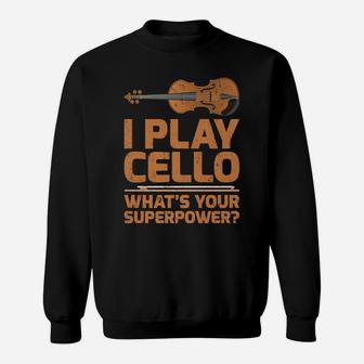 Funny I Play Cello What's Your Superpower Sweatshirt | Crazezy