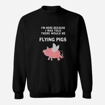 Funny I Was Told There Would Be Flying Pigs Sweatshirt | Crazezy CA