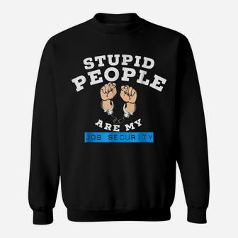 Funny Law Enforcement Stupid People Are My Job Security Tee Sweatshirt | Crazezy CA