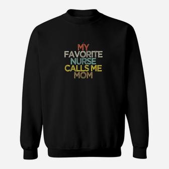 Funny My Favorite Nurse Calls Me Mom Sweatshirt | Crazezy AU