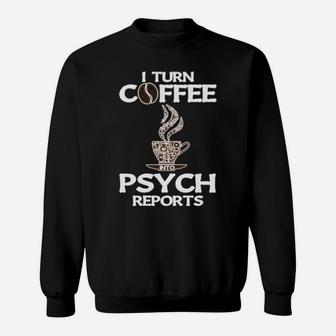 Funny Psychologist I Turn Coffee Into Psych Reports Sweatshirt - Monsterry DE