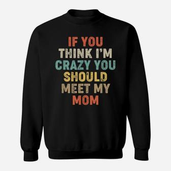 Funny Retro If I'm Crazy You Should Meet My Mom Mommy Sweatshirt - Monsterry