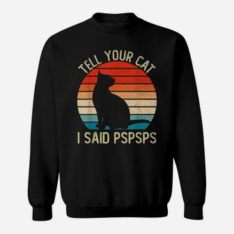 Funny Retro Vintage Tell Your Cat I Said Pspsps Cats Lovers Sweatshirt | Crazezy CA