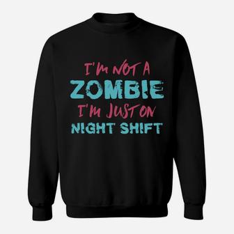 Funny Rn I'm Not A Zombie I'm Just On Night Shift Nurse Sweatshirt | Crazezy