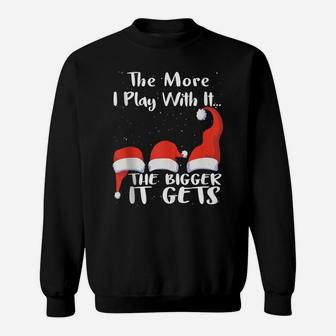 Funny Santa Hat The More I Play With It, The Bigger It Gets Sweatshirt | Crazezy DE