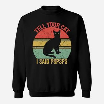 Funny Saying -Cat Retro Vintage Tell Your Cat I Said Pspsps Sweatshirt | Crazezy DE