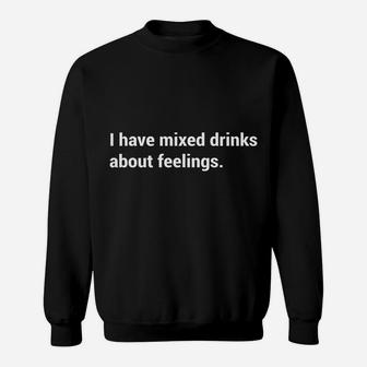 Funny Saying - I Have Mixed Drinks About Feelings - Quote Sweatshirt | Crazezy