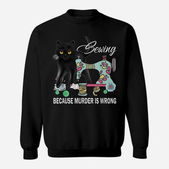 Funny Sewing Because Murder Is Wrong Love Cat Quilter Lovers Sweatshirt | Crazezy
