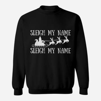 Funny Sleigh My Name Sleigh My Name Christmas Tee Men Women Sweatshirt | Crazezy AU