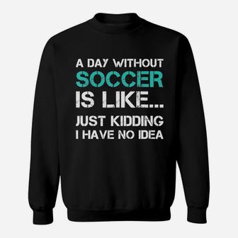 Funny Soccer A Day Without Soccer Sweatshirt - Thegiftio