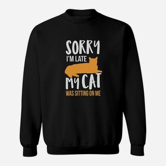 Funny Sorry Im Late My Cat Was Sitting On Me Sweatshirt | Crazezy