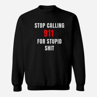 Funny Stop Calling 911 For Stupid Sweatshirt | Crazezy DE