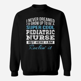 Funny Super Cool Pediatric Nurse Tshirt Gift Sweatshirt | Crazezy