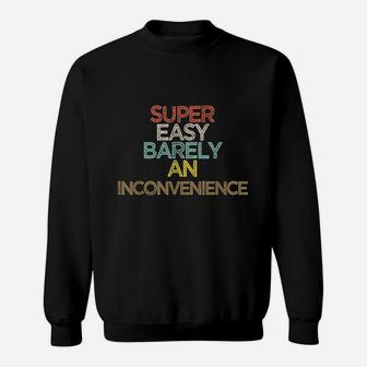 Funny Super Easy Barely An Inconvenience Saying Gift Sweatshirt | Crazezy