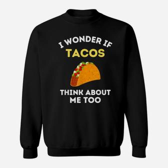 Funny Taco I Wonder If Tacos Think About Me Too Cute Foodie Sweatshirt - Monsterry