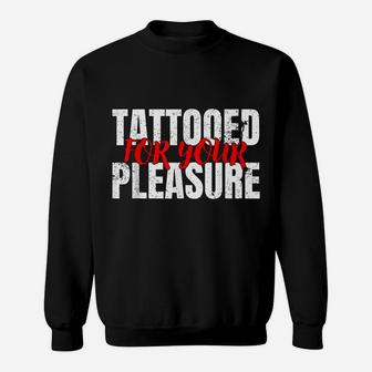Funny Tattooed For Your Pleasure For Tattoo Lovers Sweatshirt | Crazezy CA