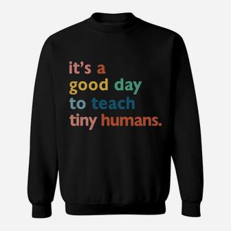 Funny Teachers It's A Good Day To Teach Tiny Humans Design Sweatshirt Sweatshirt | Crazezy UK