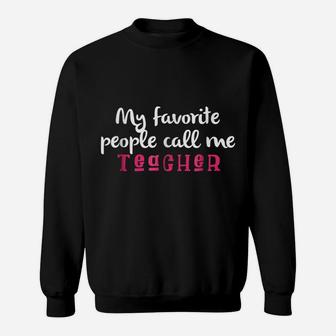 Funny Teaching Favorite People Call Me Teacher Tee Sweatshirt | Crazezy