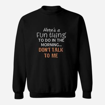 Funny Thing To Do In The Morning Dont Talk To Me Sweatshirt - Thegiftio UK