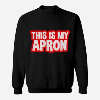 Funny This Is My Apron Sweatshirt - Monsterry AU
