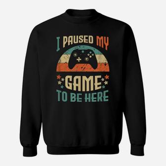 Funny Video Gamer Humor Joke I Paused My Game To Be Here Sweatshirt | Crazezy DE