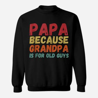 Funny Vintage Retro Papa Because Grandpa Is For Old Guys Sweatshirt | Crazezy CA