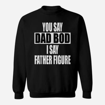 Funny You Say Dad Bod I Say Father Figure Busy Daddy Sweatshirt | Crazezy