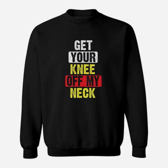 Get Your Knee Off My Neck Sweatshirt | Crazezy DE