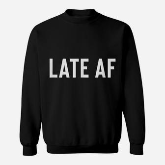 Gift For People Who Are Always Late - Late Af Sweatshirt | Crazezy UK