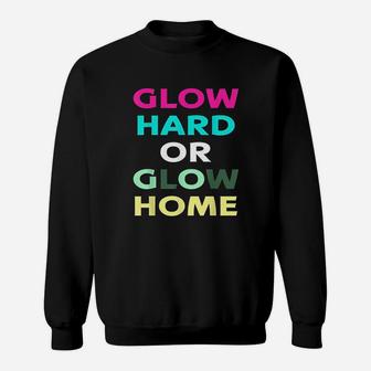 Glow Hard Or Glow Home For Cool Color Party Sweatshirt - Thegiftio UK
