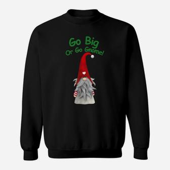 Go Big Or Go Gnome Christmas Gnome Original Graphic Design Sweatshirt | Crazezy AU