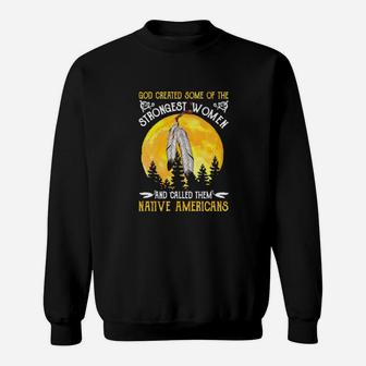 God Created Some Of The Strongest Women And Called Them Native Americans Sweatshirt - Monsterry