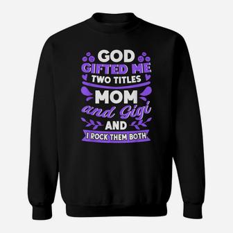 God Gifted Me Two Titles Mom And Gigi New Grandma Quote Sweatshirt | Crazezy