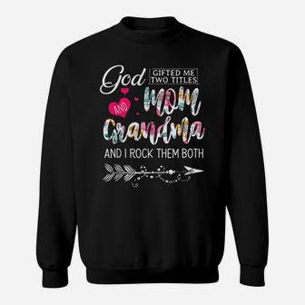 God Gifted Me Two Titles Mom And Grandma Flower Mother's Day Sweatshirt | Crazezy UK