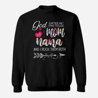 God Gifted Me Two Titles Mom And Nana Flower Mother's Day Sweatshirt | Crazezy DE