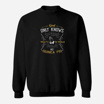 God Only Knows What Id Be Without My Guinea Pig Sweatshirt - Thegiftio UK